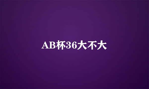 AB杯36大不大