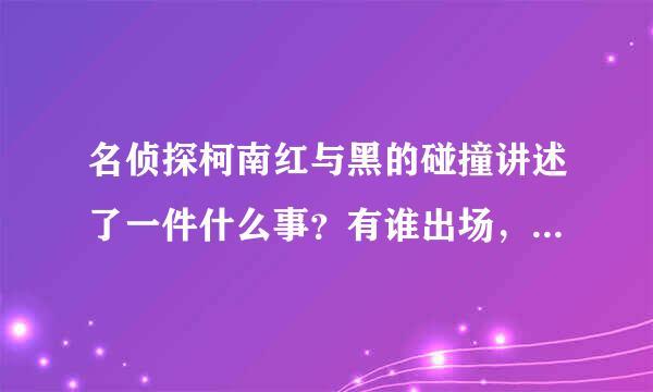 名侦探柯南红与黑的碰撞讲述了一件什么事？有谁出场，干了什么？