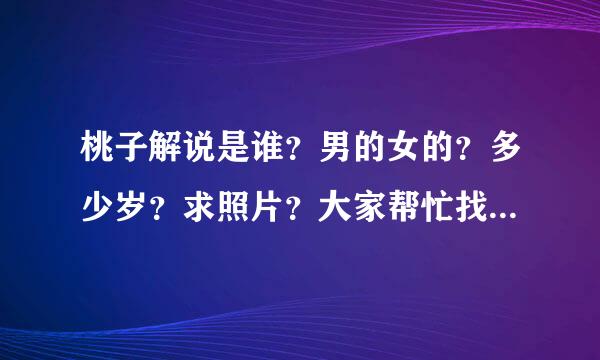 桃子解说是谁？男的女的？多少岁？求照片？大家帮忙找一下好吗|？