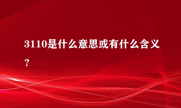 3110是什么意思或有什么含义？