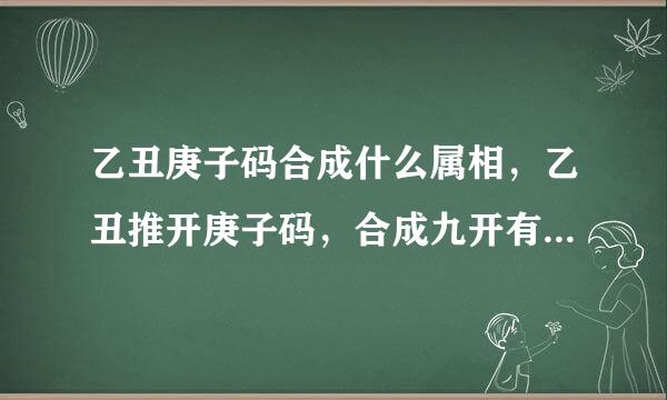 乙丑庚子码合成什么属相，乙丑推开庚子码，合成九开有钱收。猜生肖