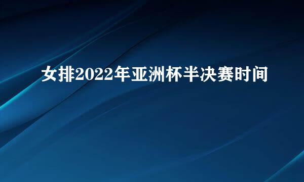 女排2022年亚洲杯半决赛时间