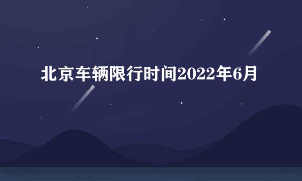 北京车辆限行时间2022年6月