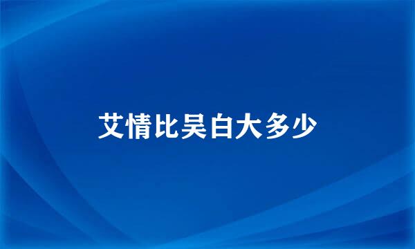 艾情比吴白大多少