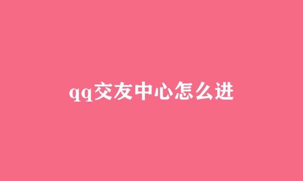 qq交友中心怎么进