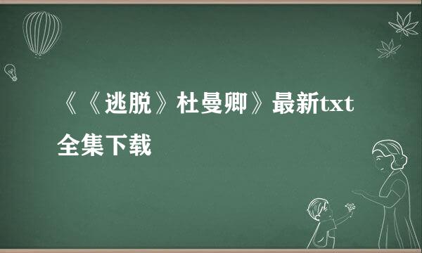 《《逃脱》杜曼卿》最新txt全集下载