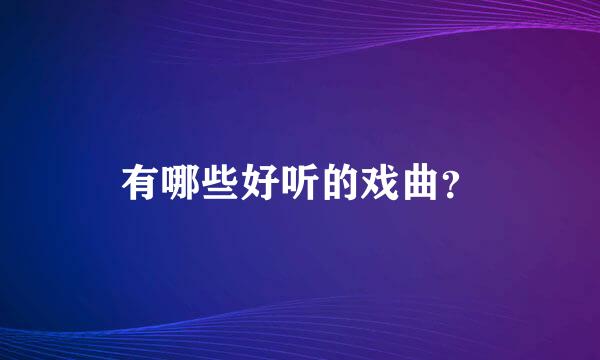 有哪些好听的戏曲？