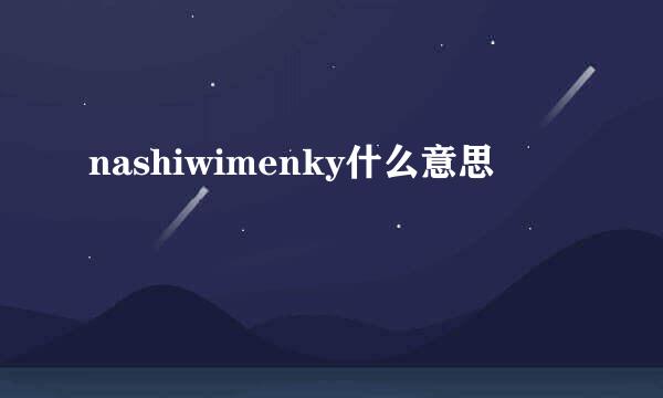 nashiwimenky什么意思