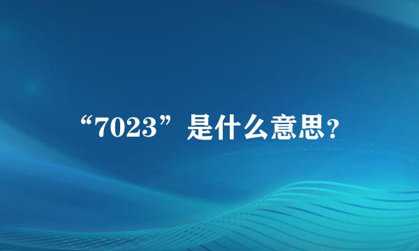 “7023”是什么意思？