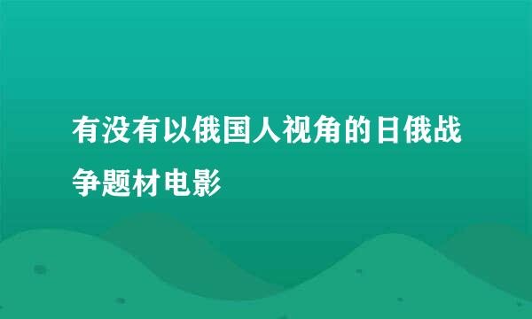 有没有以俄国人视角的日俄战争题材电影