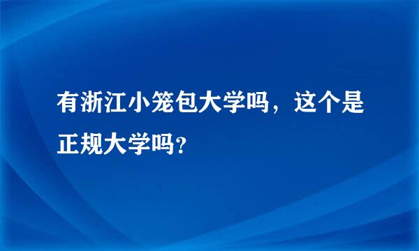 有浙江小笼包大学吗，这个是正规大学吗？