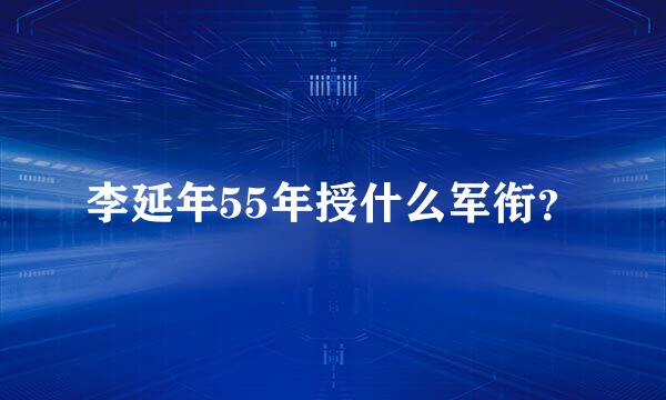 李延年55年授什么军衔？