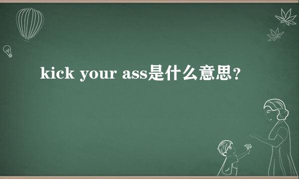 kick your ass是什么意思？