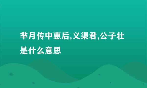 芈月传中惠后,义渠君,公子壮是什么意思