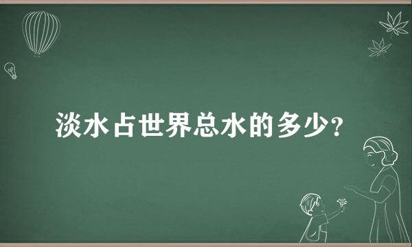 淡水占世界总水的多少？