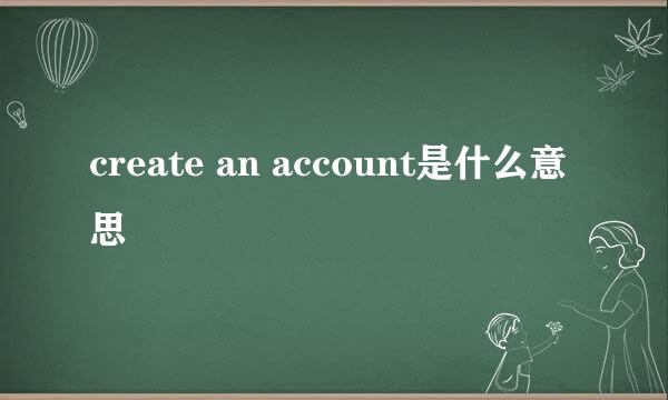 create an account是什么意思