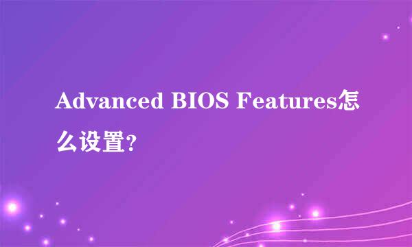 Advanced BIOS Features怎么设置？