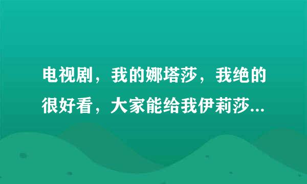 电视剧，我的娜塔莎，我绝的很好看，大家能给我伊莉莎的资料吗