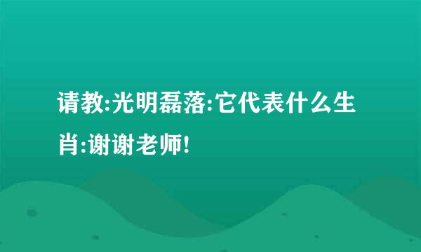 请教:光明磊落:它代表什么生肖:谢谢老师!