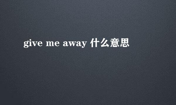 give me away 什么意思