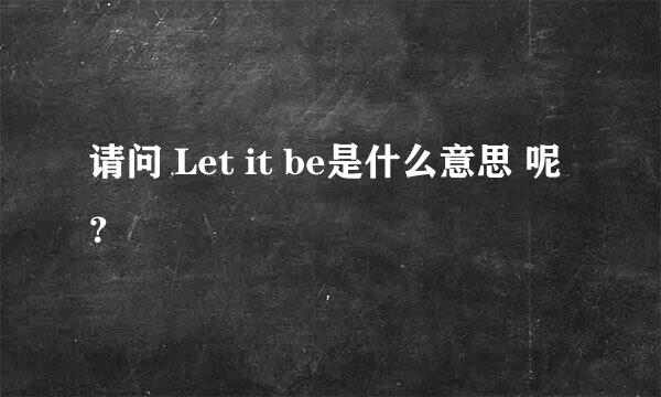 请问 Let it be是什么意思 呢？