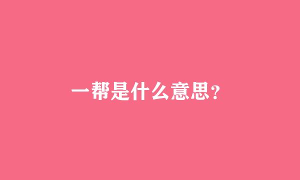 一帮是什么意思？