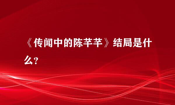 《传闻中的陈芊芊》结局是什么？