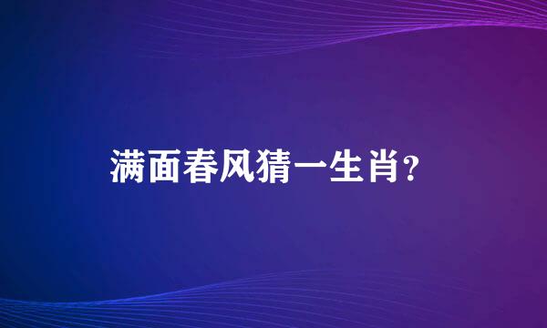 满面春风猜一生肖？