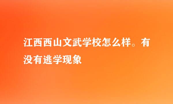 江西西山文武学校怎么样。有没有逃学现象