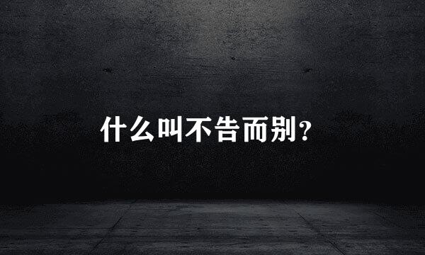 什么叫不告而别？