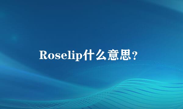 Roselip什么意思？