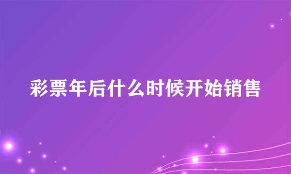 彩票年后什么时候开始销售