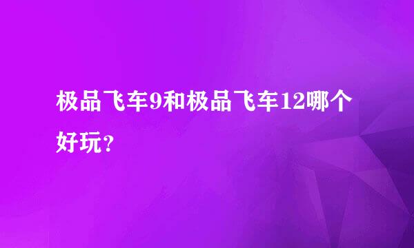 极品飞车9和极品飞车12哪个好玩？