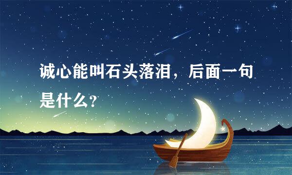 诚心能叫石头落泪，后面一句是什么？