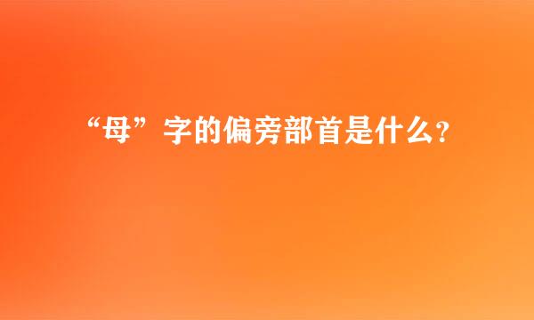 “母”字的偏旁部首是什么？