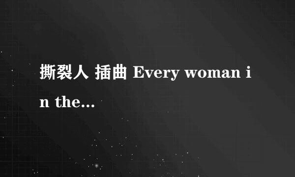 撕裂人 插曲 Every woman in the world