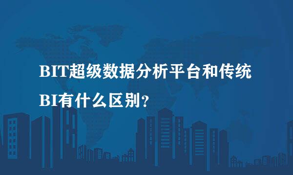 BIT超级数据分析平台和传统BI有什么区别？