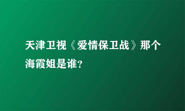 天津卫视《爱情保卫战》那个海霞姐是谁？