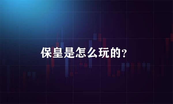 保皇是怎么玩的？