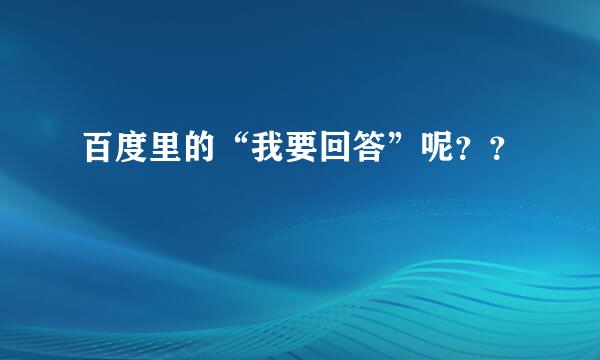 百度里的“我要回答”呢？？