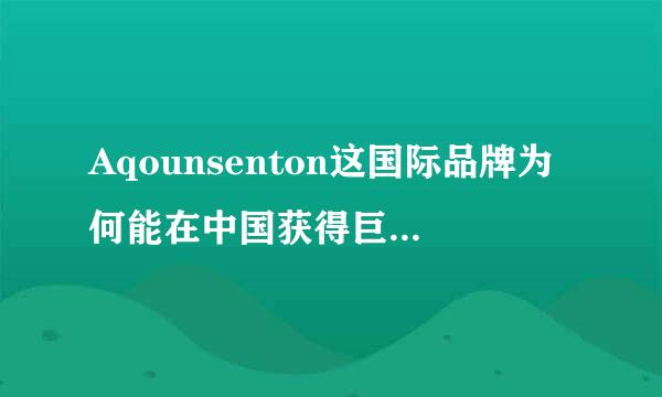 Aqounsenton这国际品牌为何能在中国获得巨大成功？