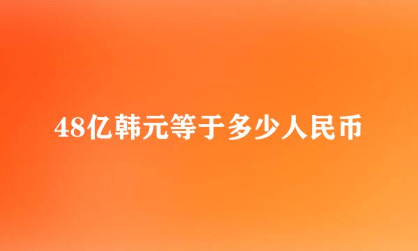 48亿韩元等于多少人民币