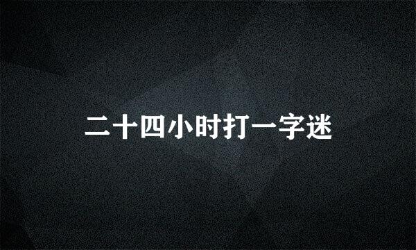 二十四小时打一字迷