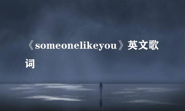 《someonelikeyou》英文歌词