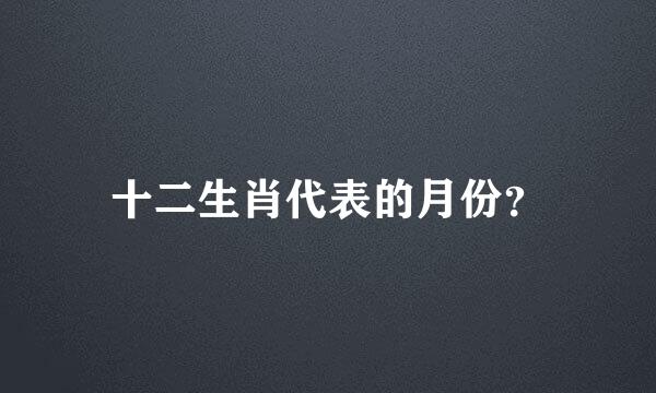 十二生肖代表的月份？