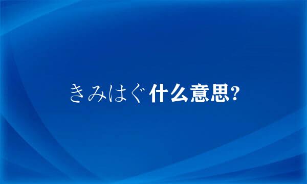 きみはぐ什么意思?