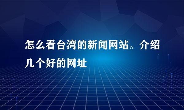 怎么看台湾的新闻网站。介绍几个好的网址