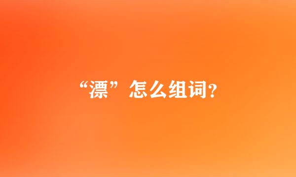 “漂”怎么组词？