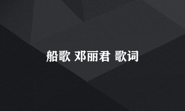 船歌 邓丽君 歌词