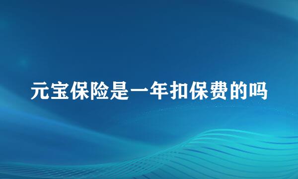 元宝保险是一年扣保费的吗